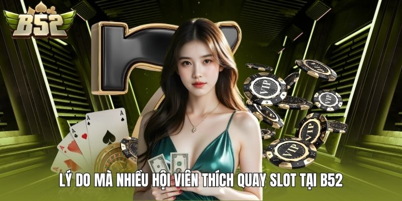 Lý do mà nhiều hội viên thích quay slot tại B52