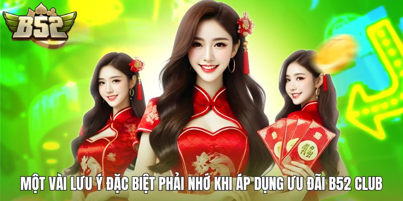 Một vài lưu ý đặc biệt phải nhớ khi áp dụng ưu đãi B52 Club